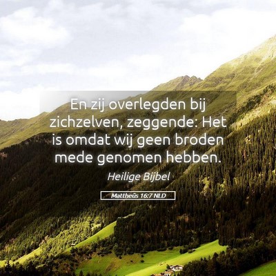 Picture 05 - Mattheüs 16:7 NLD - En zij overlegden bij zichzelven, zeggende: Het - Bible Verse Picture