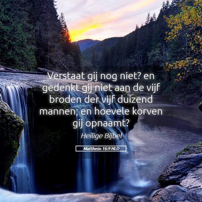 Picture 05 - Mattheüs 16:9 NLD - Verstaat gij nog niet? en gedenkt gij niet aan de - Bible Verse Picture