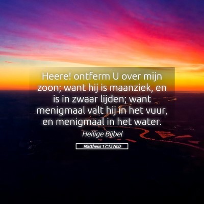 Picture 05 - Mattheüs 17:15 NLD - Heere! ontferm U over mijn zoon; want hij is - Bible Verse Picture
