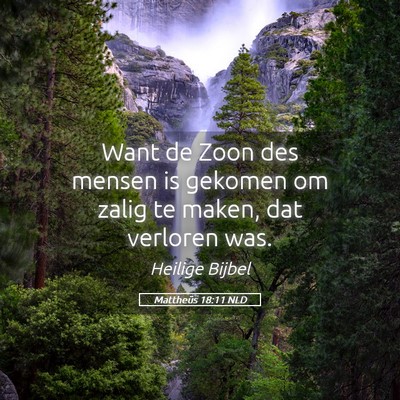 Picture 05 - Mattheüs 18:11 NLD - Want de Zoon des mensen is gekomen om zalig te - Bible Verse Picture