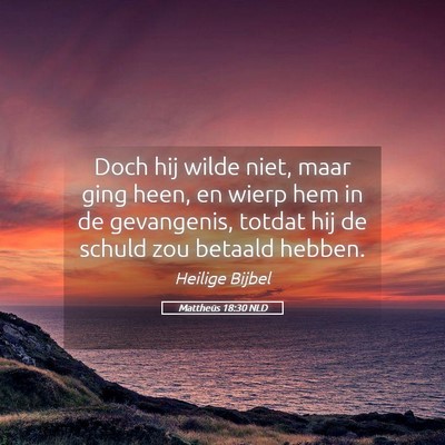Picture 05 - Mattheüs 18:30 NLD - Doch hij wilde niet, maar ging heen, en wierp hem - Bible Verse Picture