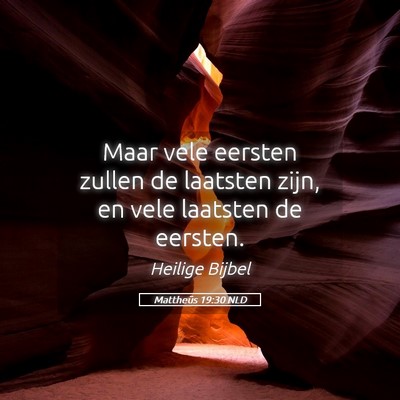 Picture 05 - Mattheüs 19:30 NLD - Maar vele eersten zullen de laatsten zijn, en - Bible Verse Picture