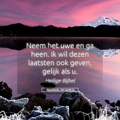 Picture 05 - Mattheüs 20:14 NLD - Neem het uwe en ga heen. Ik wil dezen laatsten - Bible Verse Picture