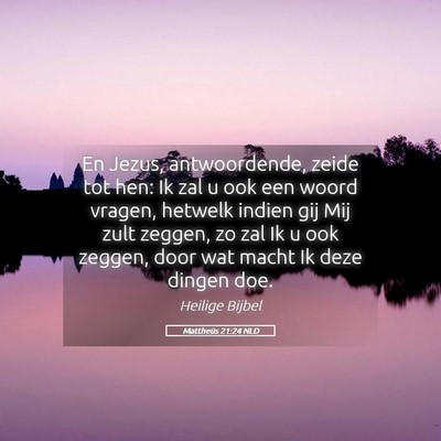 Picture 05 - Mattheüs 21:24 NLD - En Jezus, antwoordende, zeide tot hen: Ik zal u - Bible Verse Picture