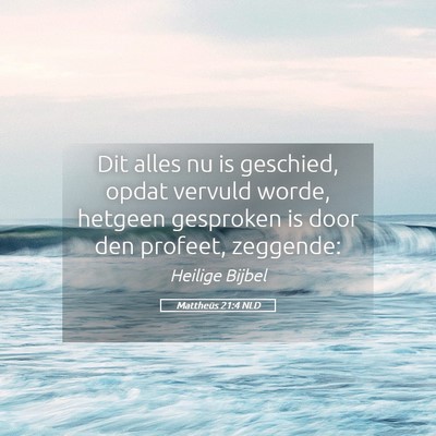 Picture 05 - Mattheüs 21:4 NLD - Dit alles nu is geschied, opdat vervuld worde, - Bible Verse Picture