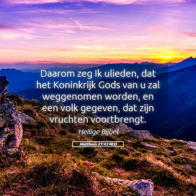 Picture 05 - Mattheüs 21:43 NLD - Daarom zeg Ik ulieden, dat het Koninkrijk Gods - Bible Verse Picture