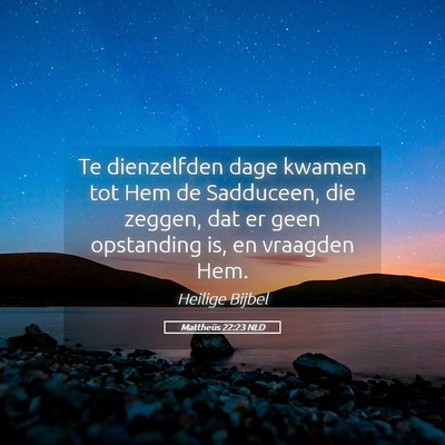 Picture 05 - Mattheüs 22:23 NLD - Te dienzelfden dage kwamen tot Hem de Sadduceen, - Bible Verse Picture