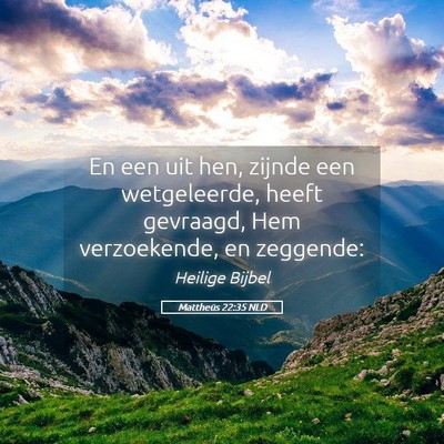 Picture 05 - Mattheüs 22:35 NLD - En een uit hen, zijnde een wetgeleerde, heeft - Bible Verse Picture