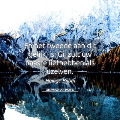 Picture 05 - Mattheüs 22:39 NLD - En het tweede aan dit gelijk, is: Gij zult uw - Bible Verse Picture