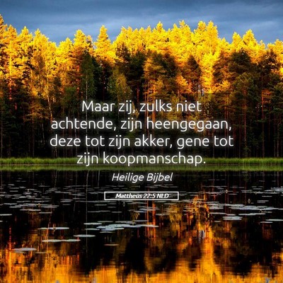 Picture 05 - Mattheüs 22:5 NLD - Maar zij, zulks niet achtende, zijn heengegaan, - Bible Verse Picture