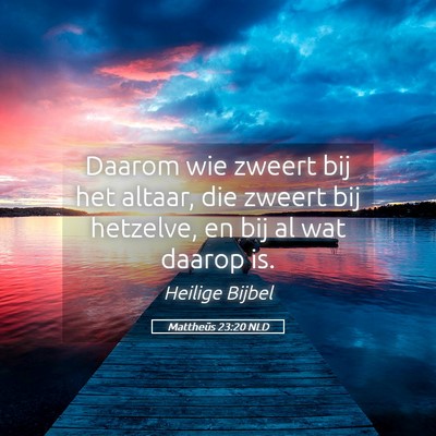 Picture 05 - Mattheüs 23:20 NLD - Daarom wie zweert bij het altaar, die zweert bij - Bible Verse Picture
