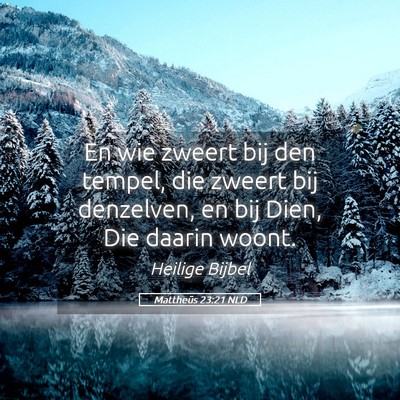 Picture 05 - Mattheüs 23:21 NLD - En wie zweert bij den tempel, die zweert bij - Bible Verse Picture