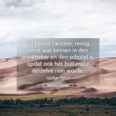 Picture 05 - Mattheüs 23:26 NLD - Gij blinde Farizeer, reinig eerst wat binnen in - Bible Verse Picture