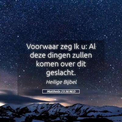 Picture 05 - Mattheüs 23:36 NLD - Voorwaar zeg Ik u: Al deze dingen zullen komen - Bible Verse Picture