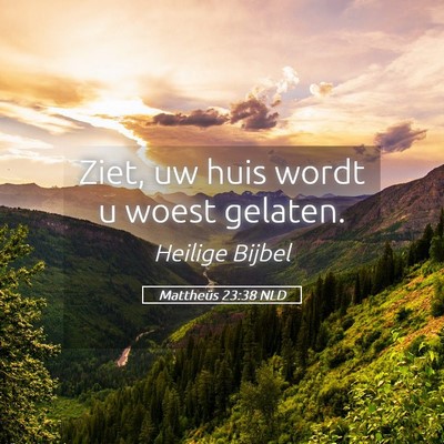 Picture 05 - Mattheüs 23:38 NLD - Ziet, uw huis wordt u woest - Bible Verse Picture