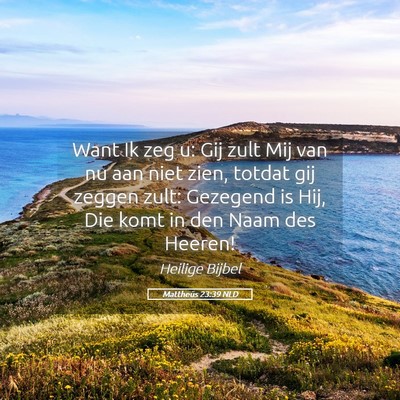 Picture 05 - Mattheüs 23:39 NLD - Want Ik zeg u: Gij zult Mij van nu aan niet zien, - Bible Verse Picture