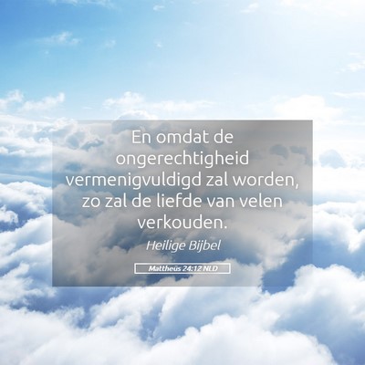 Picture 05 - Mattheüs 24:12 NLD - En omdat de ongerechtigheid vermenigvuldigd zal - Bible Verse Picture