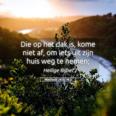 Picture 05 - Mattheüs 24:17 NLD - Die op het dak is, kome niet af, om iets uit zijn - Bible Verse Picture