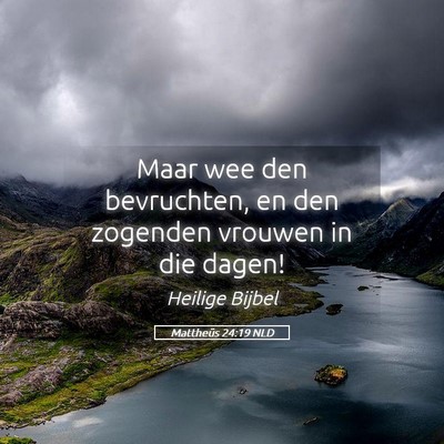 Picture 05 - Mattheüs 24:19 NLD - Maar wee den bevruchten, en den zogenden vrouwen - Bible Verse Picture