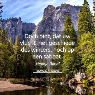 Picture 05 - Mattheüs 24:20 NLD - Doch bidt, dat uw vlucht niet geschiede des - Bible Verse Picture