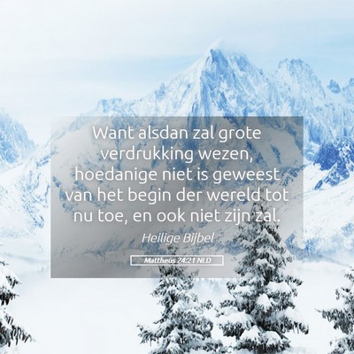 Picture 05 - Mattheüs 24:21 NLD - Want alsdan zal grote verdrukking wezen, - Bible Verse Picture