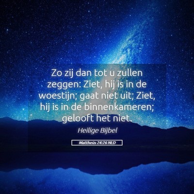 Picture 05 - Mattheüs 24:26 NLD - Zo zij dan tot u zullen zeggen: Ziet, hij is in - Bible Verse Picture