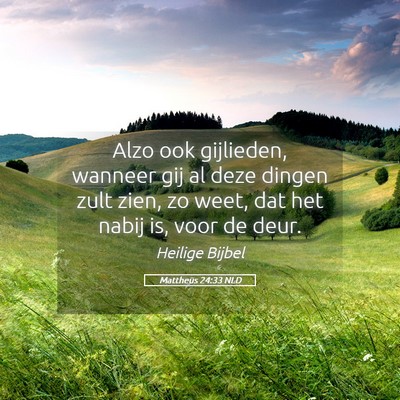 Picture 05 - Mattheüs 24:33 NLD - Alzo ook gijlieden, wanneer gij al deze dingen - Bible Verse Picture