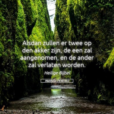 Picture 05 - Mattheüs 24:40 NLD - Alsdan zullen er twee op den akker zijn, de een - Bible Verse Picture