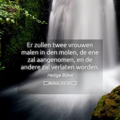 Picture 05 - Mattheüs 24:41 NLD - Er zullen twee vrouwen malen in den molen, de ene - Bible Verse Picture