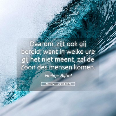 Picture 05 - Mattheüs 24:44 NLD - Daarom, zijt ook gij bereid; want in welke ure - Bible Verse Picture