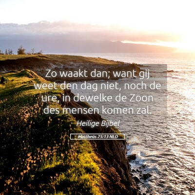 Picture 05 - Mattheüs 25:13 NLD - Zo waakt dan; want gij weet den dag niet, noch de - Bible Verse Picture