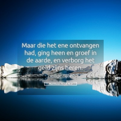 Picture 05 - Mattheüs 25:18 NLD - Maar die het ene ontvangen had, ging heen en - Bible Verse Picture