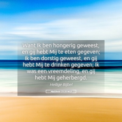 Picture 05 - Mattheüs 25:35 NLD - Want Ik ben hongerig geweest, en gij hebt Mij te - Bible Verse Picture