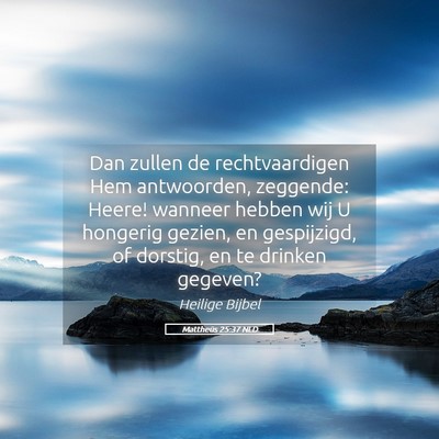 Picture 05 - Mattheüs 25:37 NLD - Dan zullen de rechtvaardigen Hem antwoorden, - Bible Verse Picture