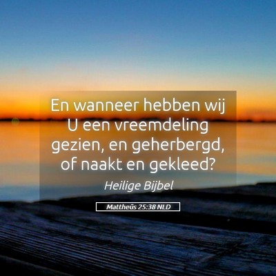 Picture 05 - Mattheüs 25:38 NLD - En wanneer hebben wij U een vreemdeling gezien, - Bible Verse Picture