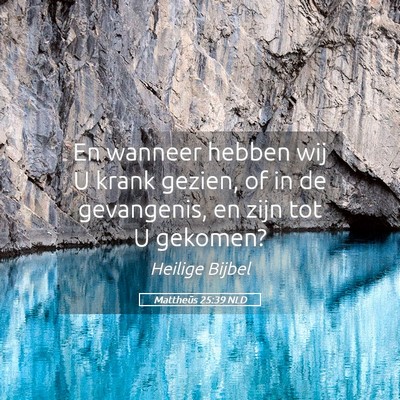 Picture 05 - Mattheüs 25:39 NLD - En wanneer hebben wij U krank gezien, of in de - Bible Verse Picture