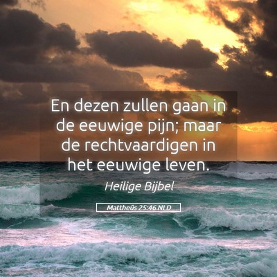 Picture 05 - Mattheüs 25:46 NLD - En dezen zullen gaan in de eeuwige pijn; maar de - Bible Verse Picture
