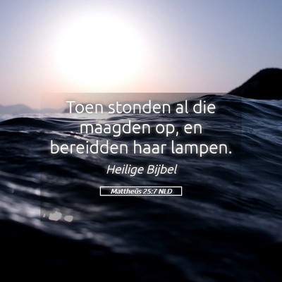 Picture 05 - Mattheüs 25:7 NLD - Toen stonden al die maagden op, en bereidden haar - Bible Verse Picture