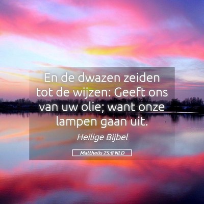 Picture 05 - Mattheüs 25:8 NLD - En de dwazen zeiden tot de wijzen: Geeft ons van - Bible Verse Picture