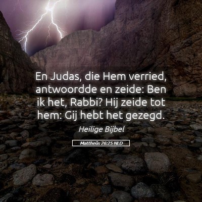 Picture 05 - Mattheüs 26:25 NLD - En Judas, die Hem verried, antwoordde en zeide: - Bible Verse Picture