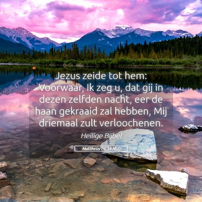Picture 05 - Mattheüs 26:34 NLD - Jezus zeide tot hem: Voorwaar, Ik zeg u, dat gij - Bible Verse Picture