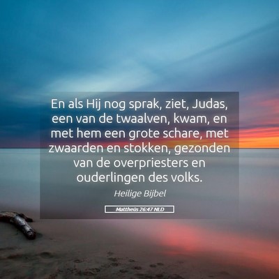 Picture 05 - Mattheüs 26:47 NLD - En als Hij nog sprak, ziet, Judas, een van de - Bible Verse Picture