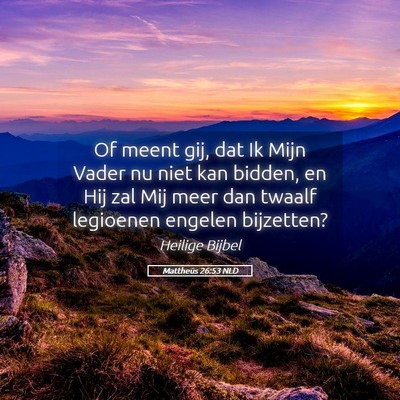 Picture 05 - Mattheüs 26:53 NLD - Of meent gij, dat Ik Mijn Vader nu niet kan - Bible Verse Picture