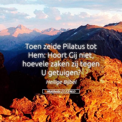 Picture 05 - Mattheüs 27:13 NLD - Toen zeide Pilatus tot Hem: Hoort Gij niet, - Bible Verse Picture