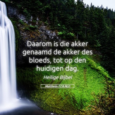 Picture 05 - Mattheüs 27:8 NLD - Daarom is die akker genaamd de akker des bloeds, - Bible Verse Picture