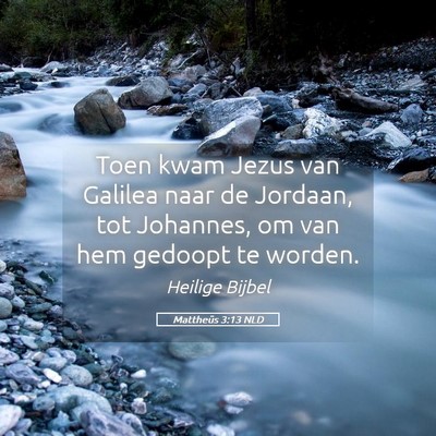 Picture 05 - Mattheüs 3:13 NLD - Toen kwam Jezus van Galilea naar de Jordaan, tot - Bible Verse Picture