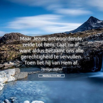 Picture 05 - Mattheüs 3:15 NLD - Maar Jezus, antwoordende, zeide tot hem: Laat nu - Bible Verse Picture