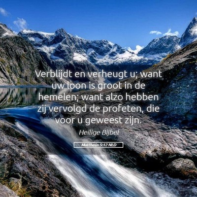 Picture 05 - Mattheüs 5:12 NLD - Verblijdt en verheugt u; want uw loon is groot in - Bible Verse Picture