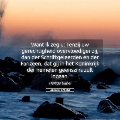 Picture 05 - Mattheüs 5:20 NLD - Want Ik zeg u: Tenzij uw gerechtigheid - Bible Verse Picture