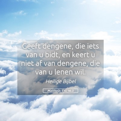 Picture 05 - Mattheüs 5:42 NLD - Geeft dengene, die iets van u bidt, en keert u - Bible Verse Picture